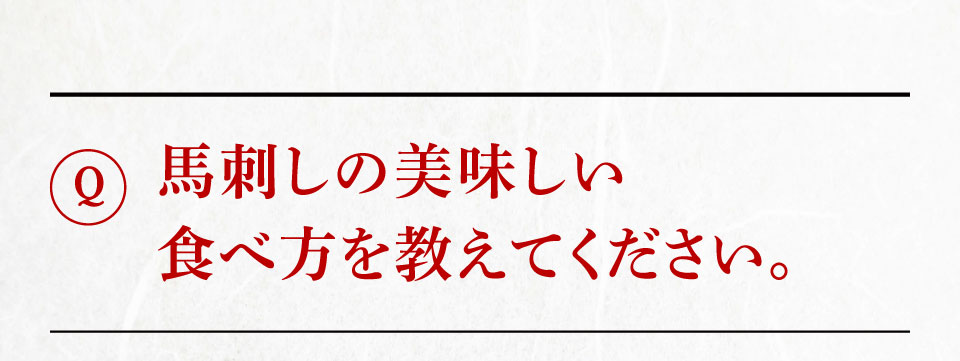 馬刺しの美味しい食べ方を教えてください。