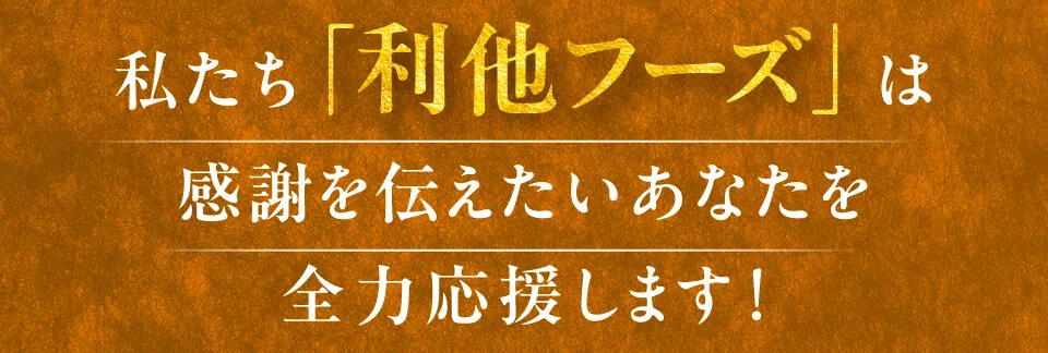 わたしたち「利他フーズ」は感謝を伝えたいあなたを全力で応援します！